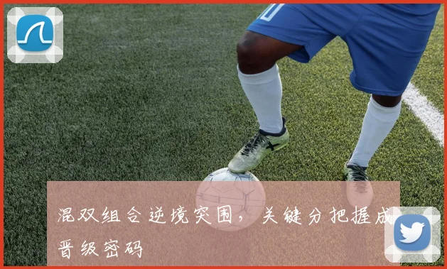 混双组合逆境突围，关键分把握成晋级密码